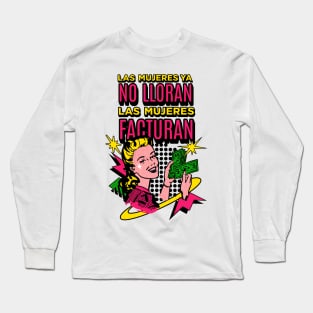 Las mujeres ya no lloran, las mujeres facturan Long Sleeve T-Shirt